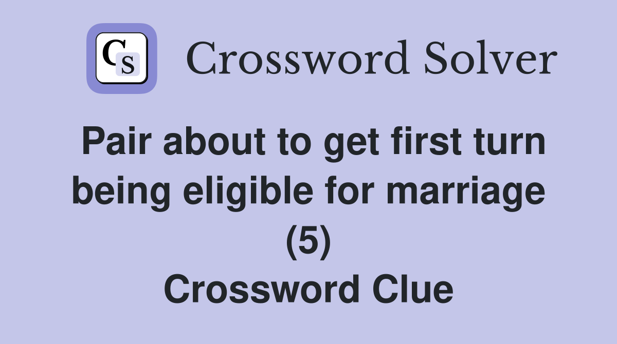 Pair about to get first turn being eligible for marriage (5) Crossword Clue
