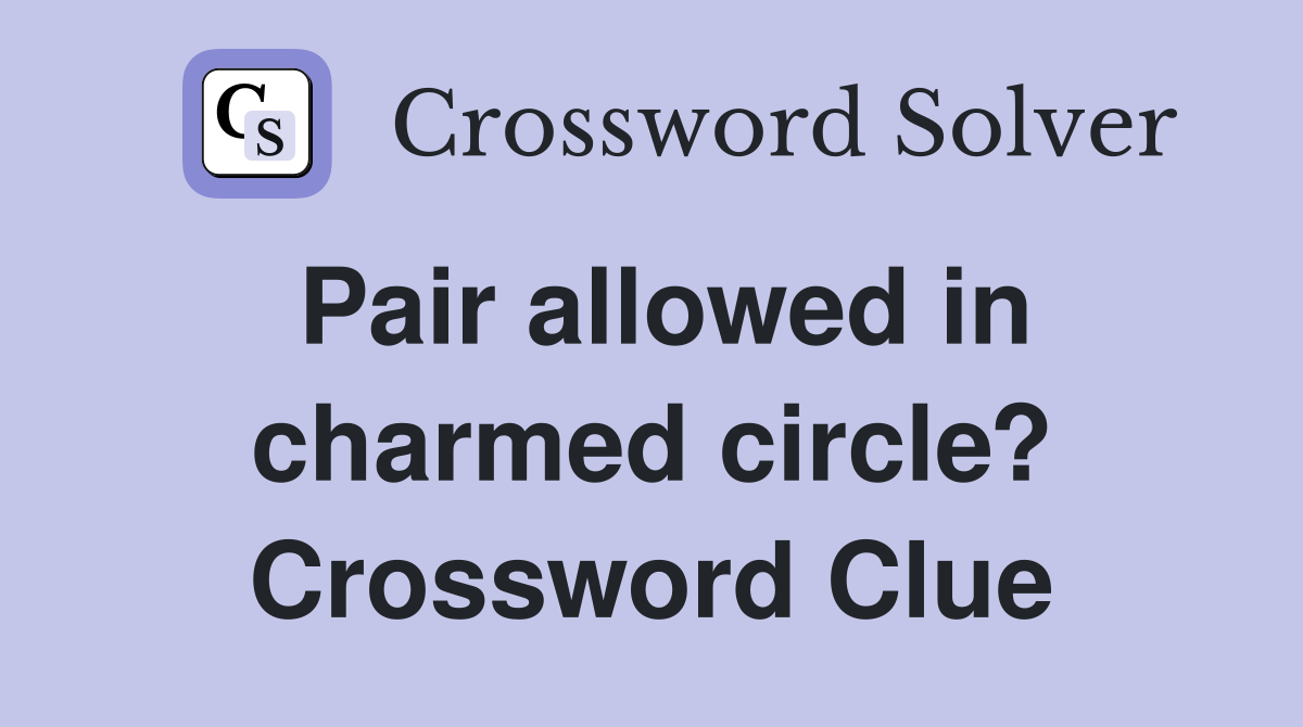 Pair allowed in charmed circle? Crossword Clue