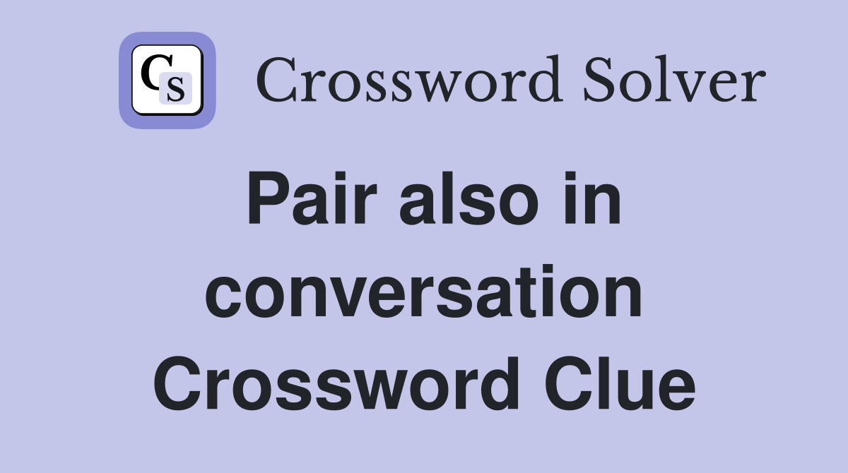 Pair also in conversation Crossword Clue