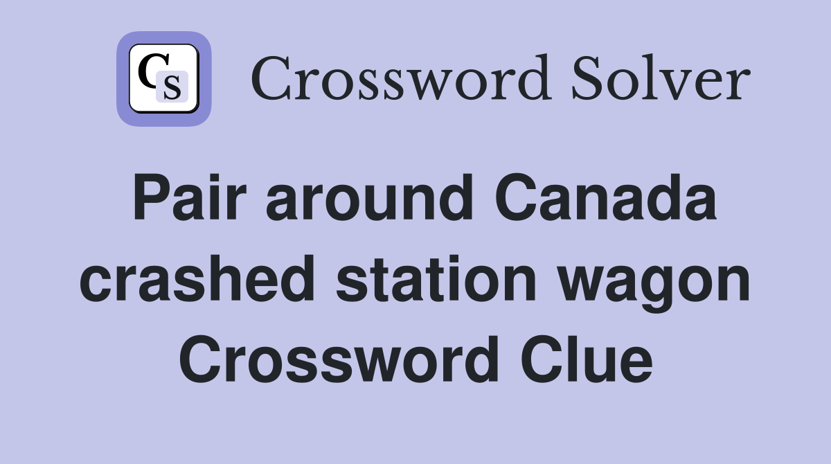 Pair around Canada crashed station wagon Crossword Clue