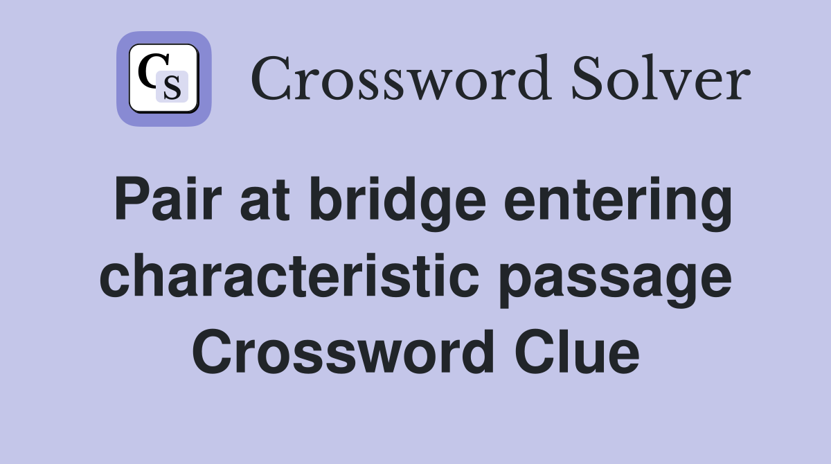 Pair at bridge entering characteristic passage Crossword Clue