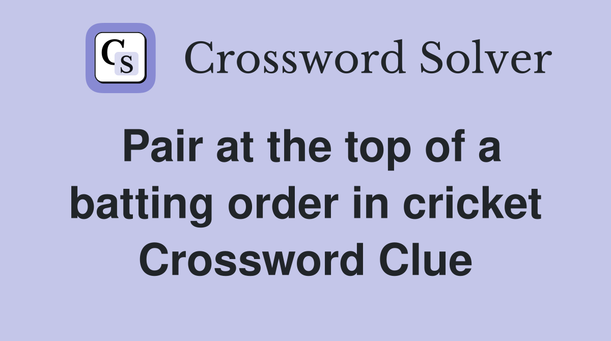 Pair at the top of a batting order in cricket Crossword Clue