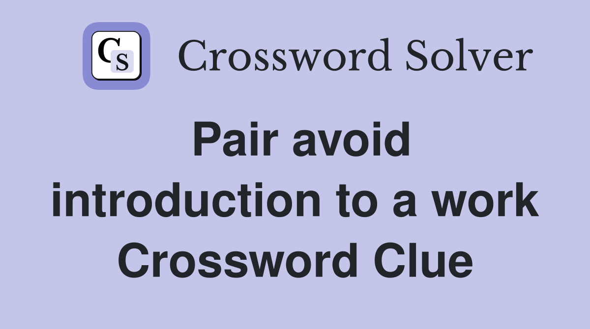 Pair avoid introduction to a work Crossword Clue