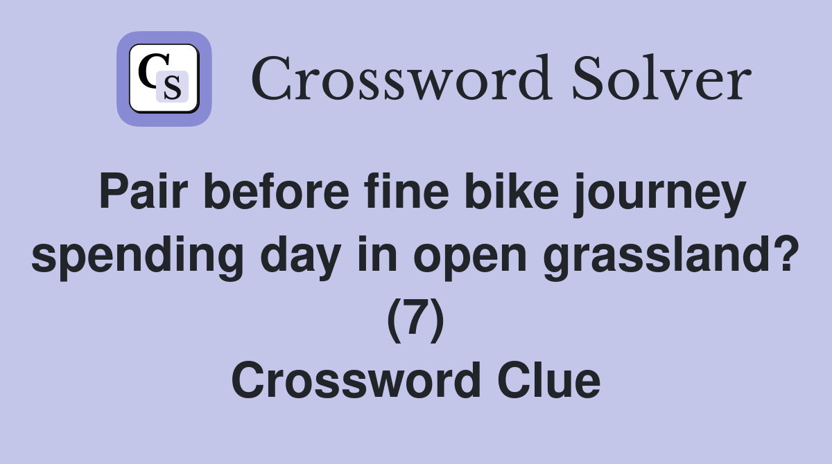 Pair before fine bike journey spending day in open grassland? (7) Crossword Clue
