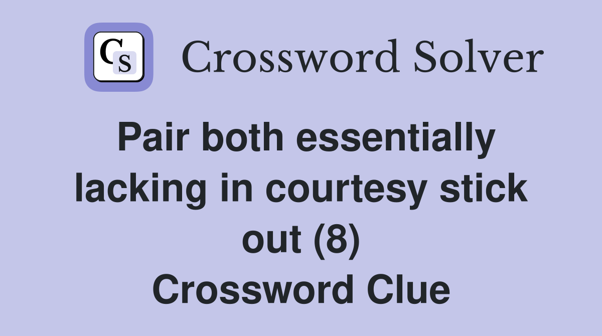 Pair both essentially lacking in courtesy stick out (8) Crossword Clue