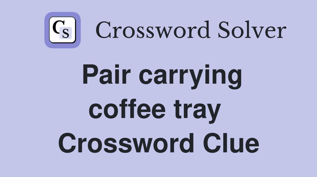 Pair carrying coffee tray  Crossword Clue
