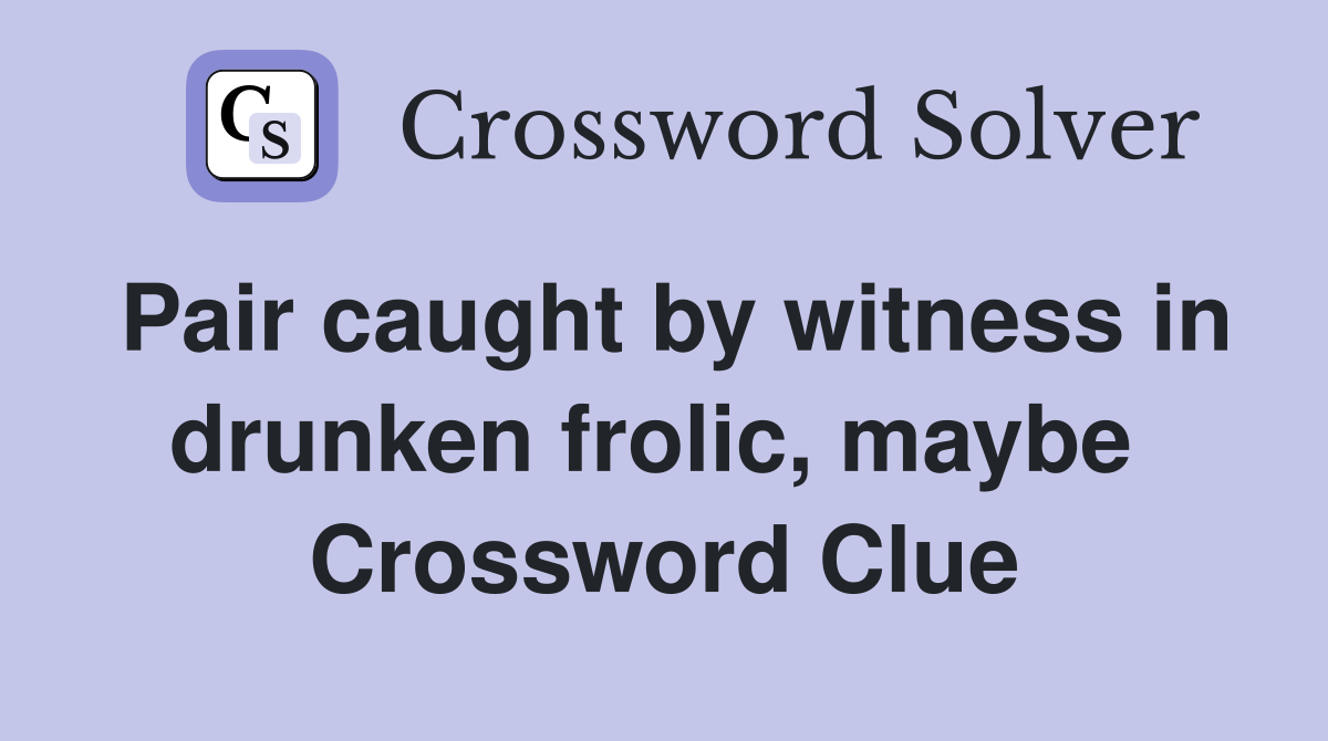 Pair caught by witness in drunken frolic, maybe  Crossword Clue
