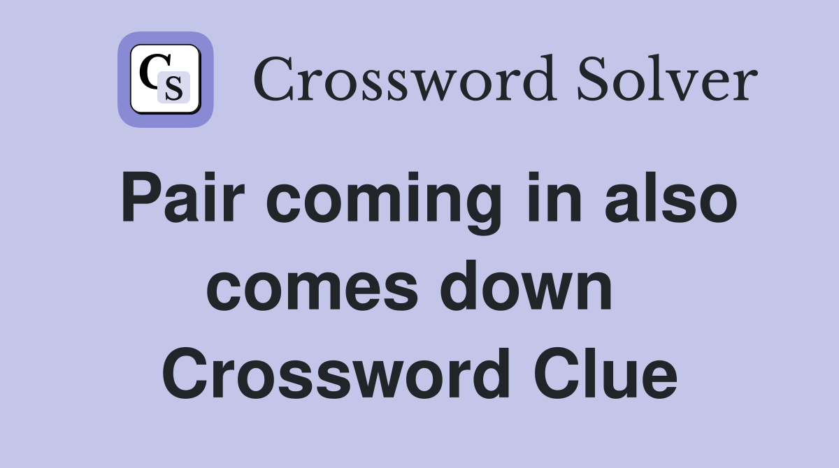 Pair coming in also comes down  Crossword Clue