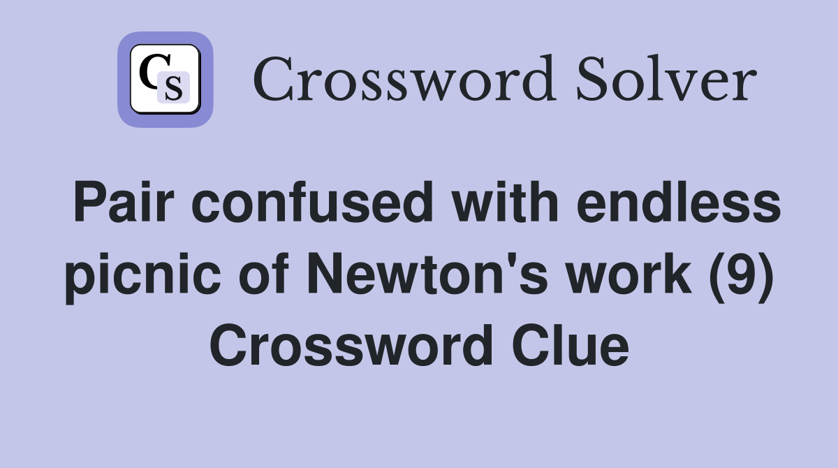 Pair confused with endless picnic of Newton's work (9) Crossword Clue