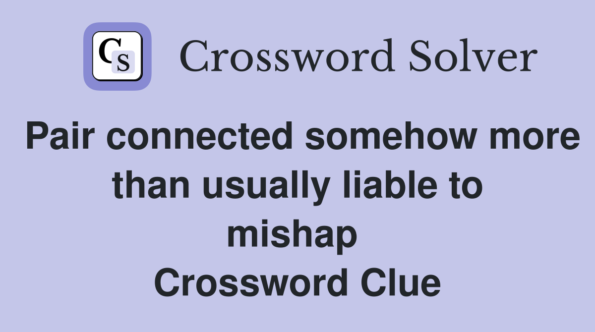 Pair connected somehow more than usually liable to mishap  Crossword Clue