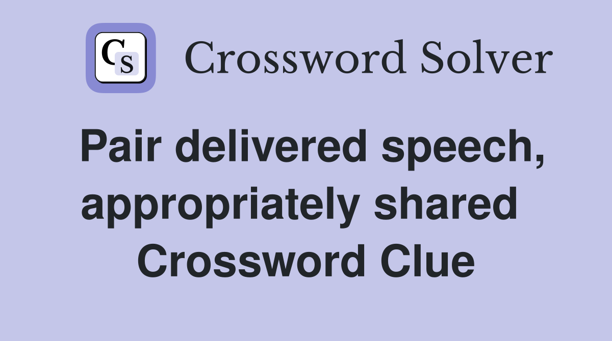 Pair delivered speech, appropriately shared  Crossword Clue