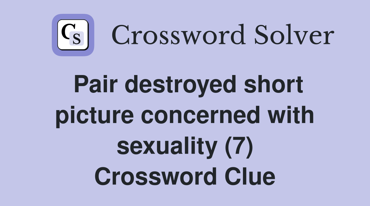 Pair destroyed short picture concerned with sexuality (7) Crossword Clue
