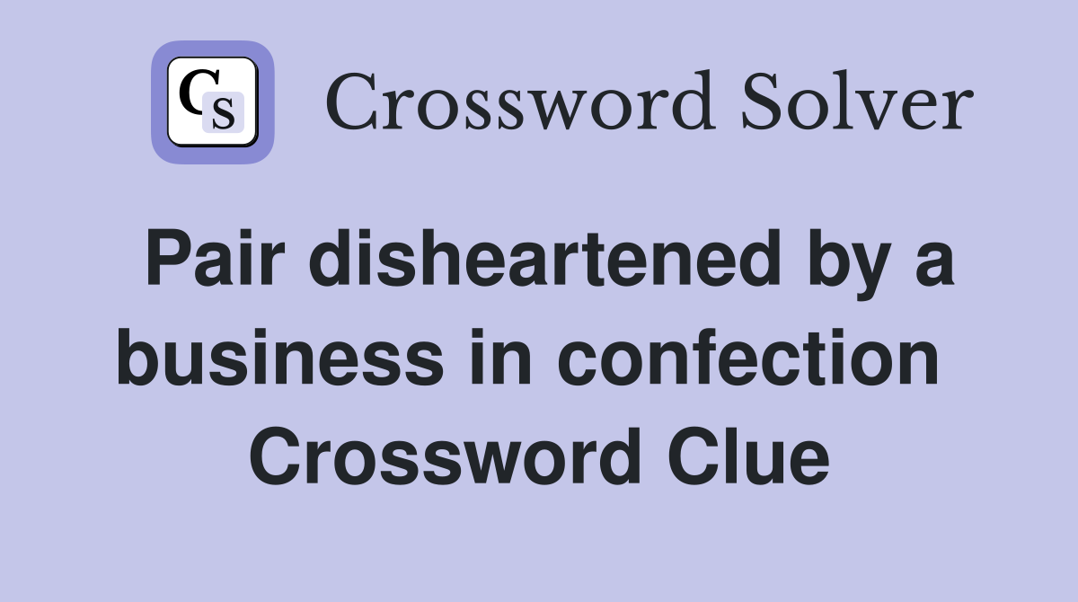 Pair disheartened by a business in confection  Crossword Clue