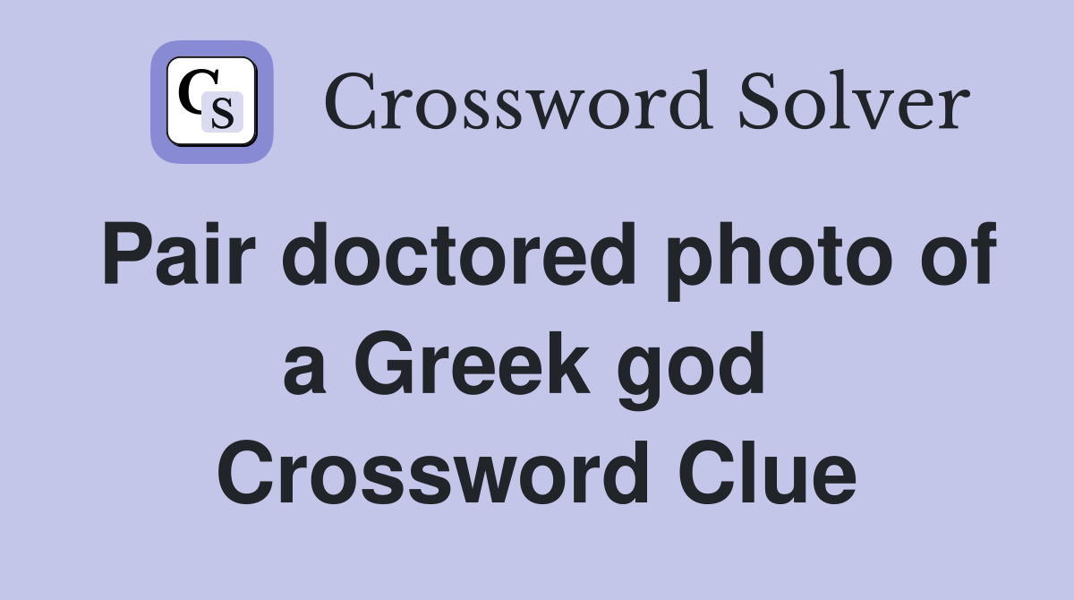 Pair doctored photo of a Greek god  Crossword Clue