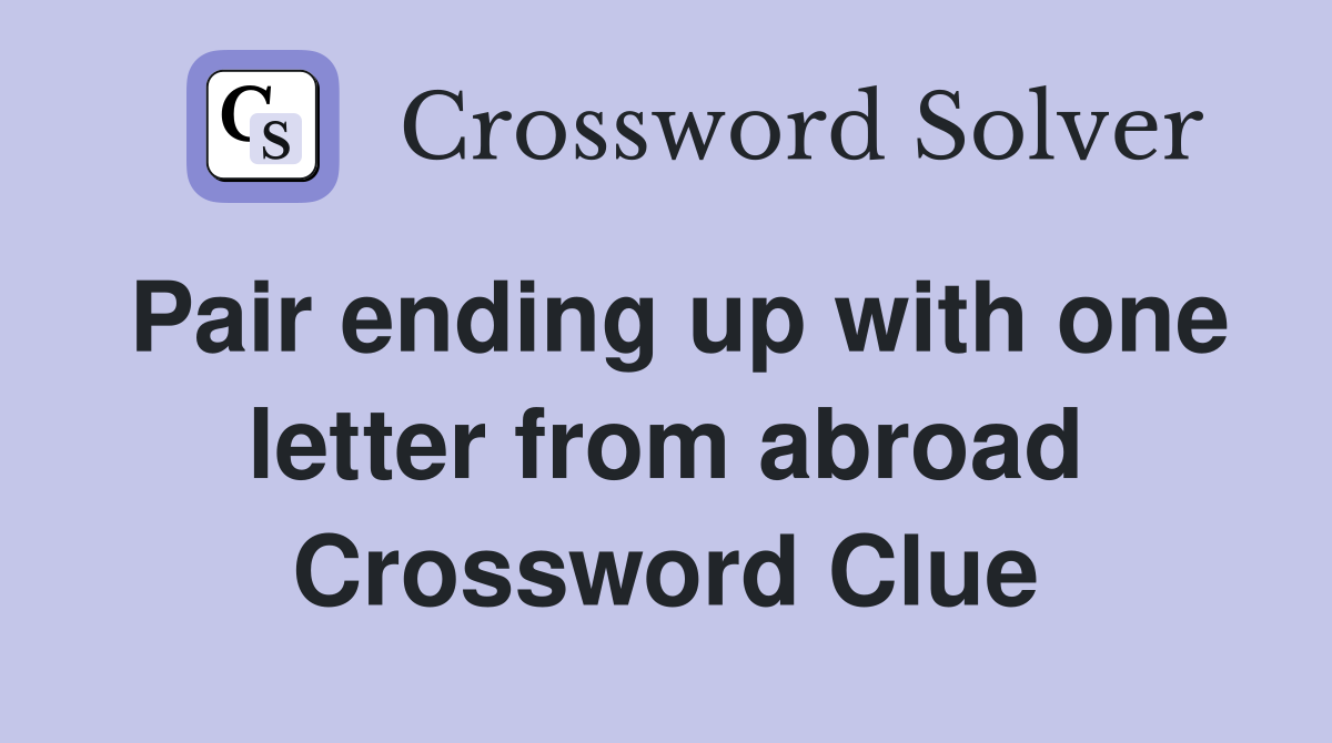 Pair ending up with one letter from abroad Crossword Clue