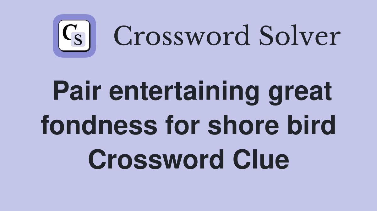 Pair entertaining great fondness for shore bird Crossword Clue
