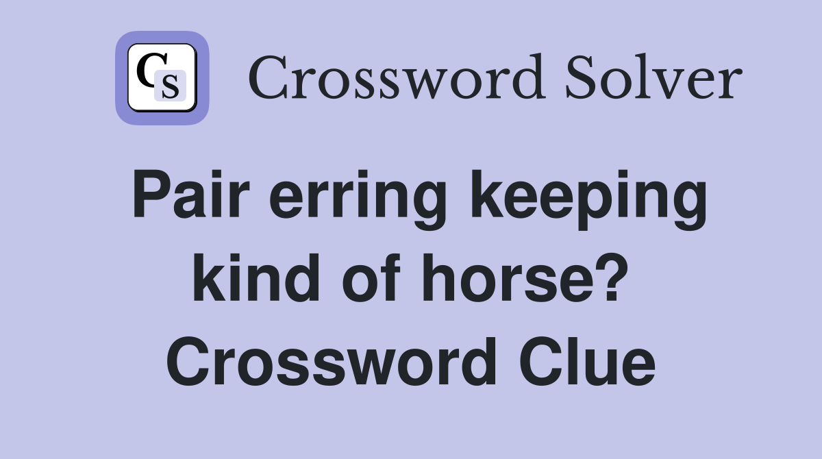 Pair erring keeping kind of horse? Crossword Clue