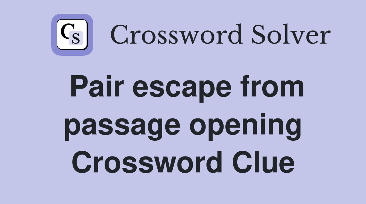 Pair escape from passage opening Crossword Clue