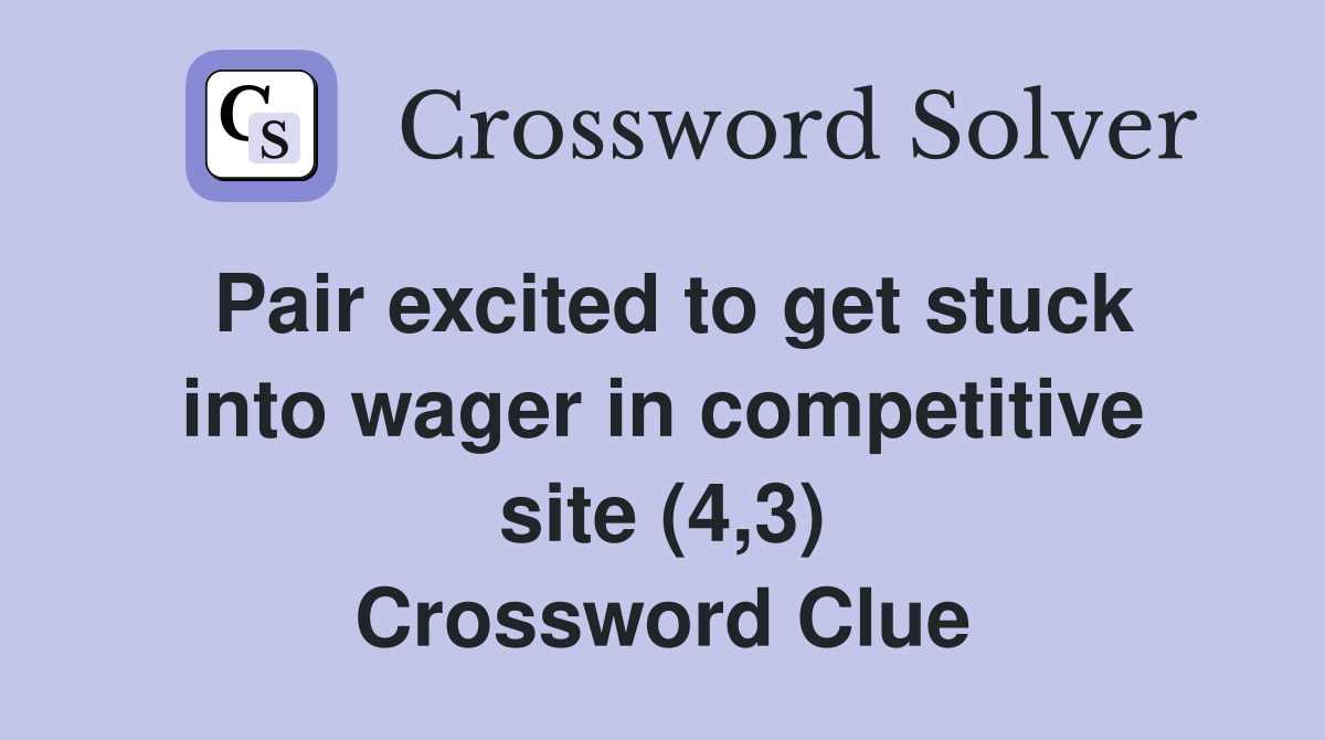 Pair excited to get stuck into wager in competitive site (4,3) Crossword Clue