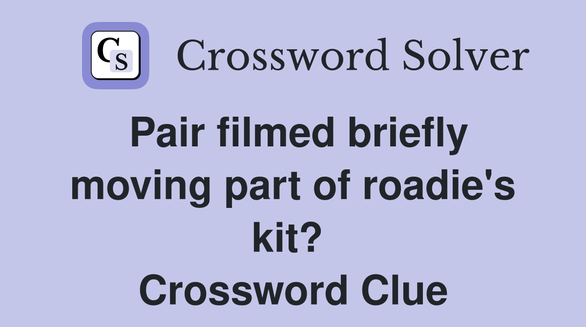 Pair filmed briefly moving part of roadie's kit?  Crossword Clue