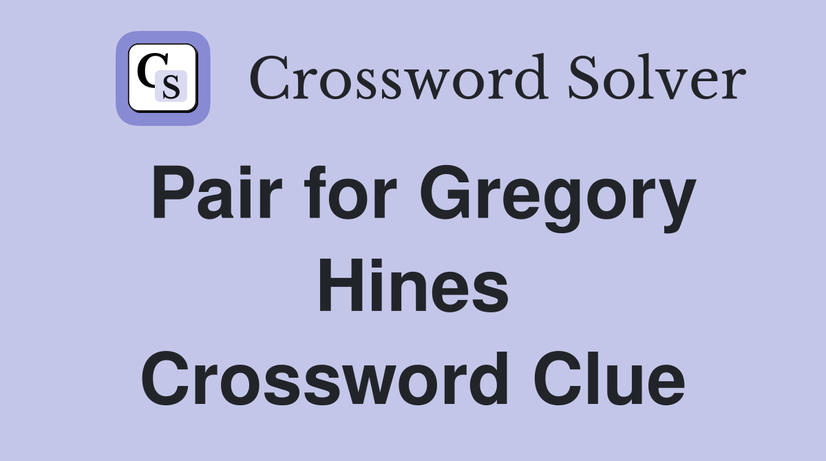Pair for Gregory Hines Crossword Clue