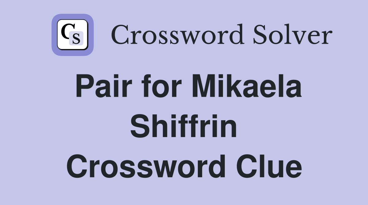 Pair for Mikaela Shiffrin Crossword Clue