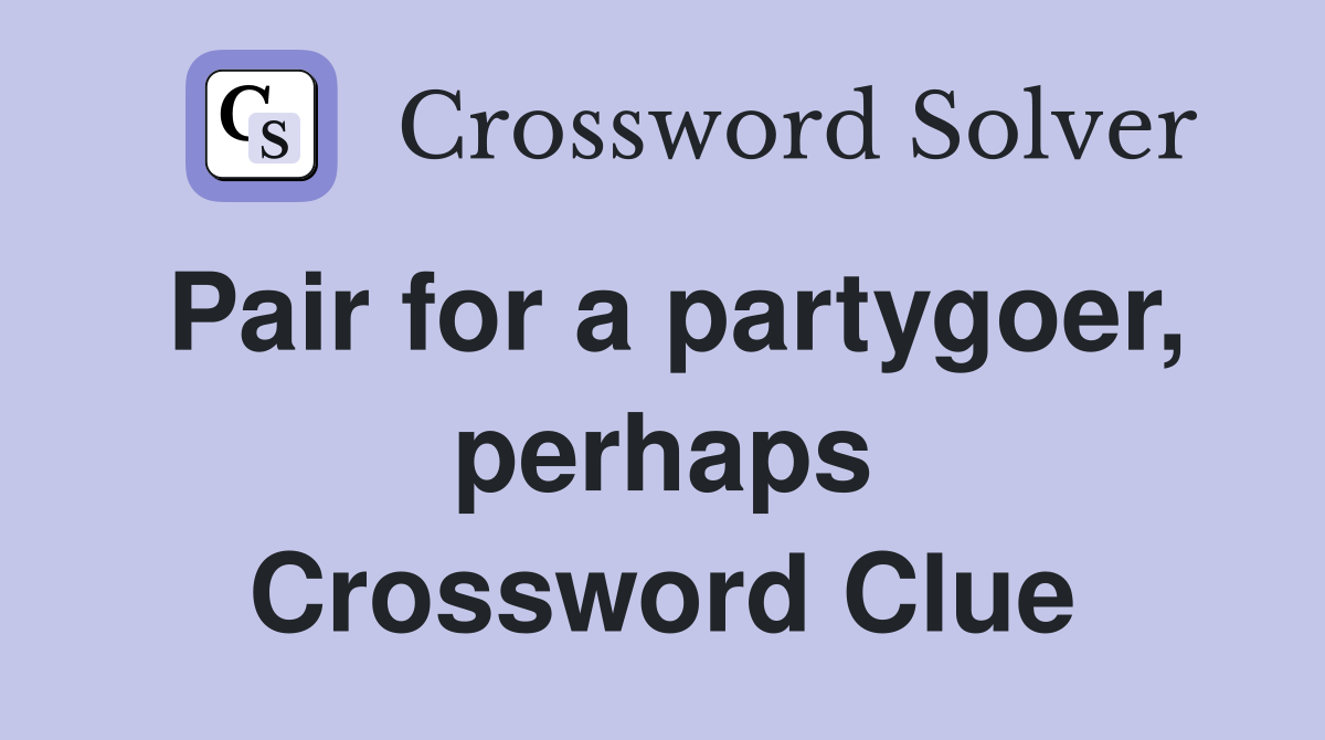 Pair for a partygoer, perhaps Crossword Clue