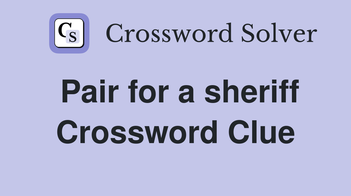 Pair for a sheriff Crossword Clue