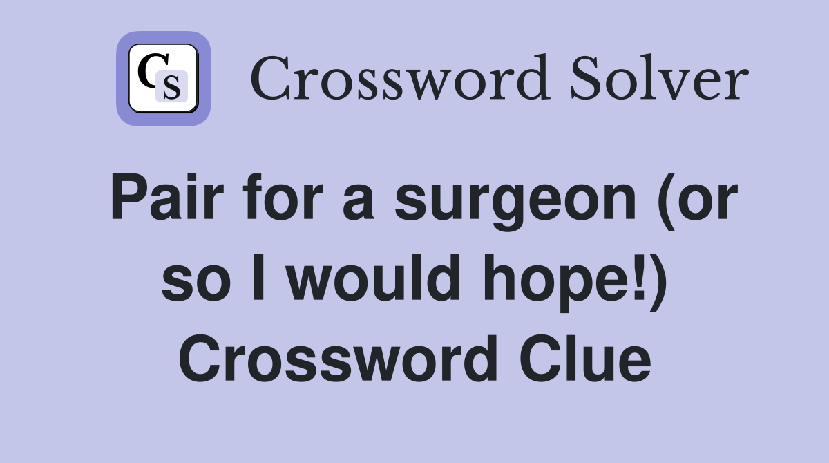 Pair for a surgeon (or so I would hope!) Crossword Clue