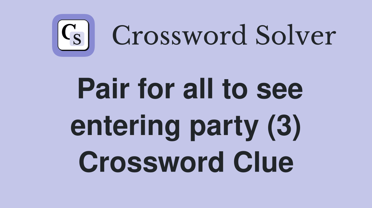 Pair for all to see entering party (3) Crossword Clue