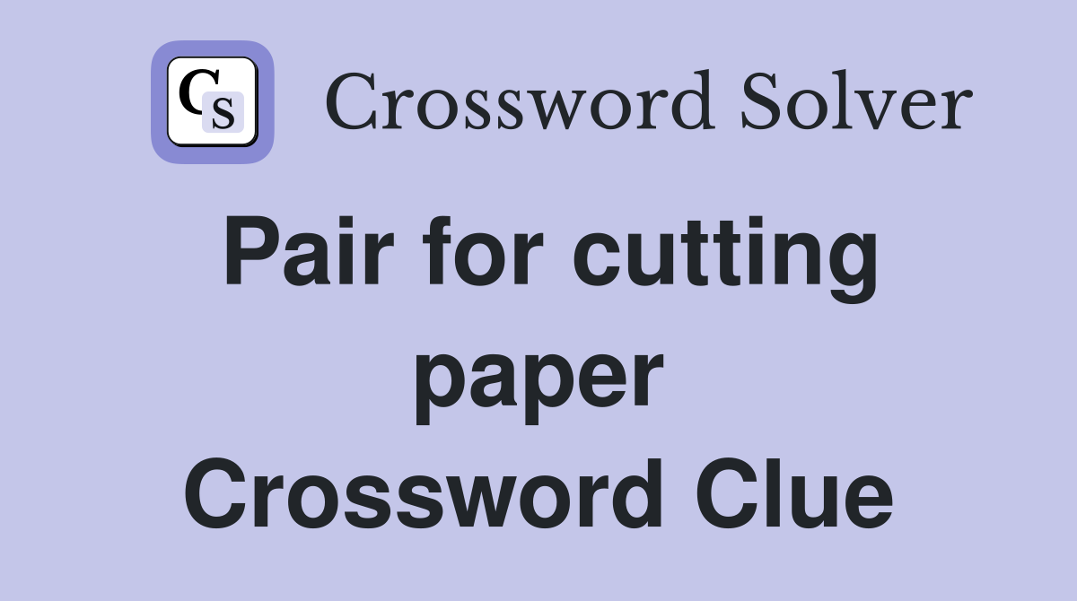 Pair for cutting paper Crossword Clue