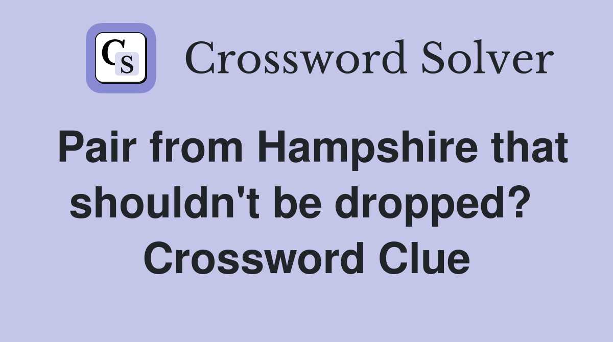 Pair from Hampshire that shouldn't be dropped?  Crossword Clue