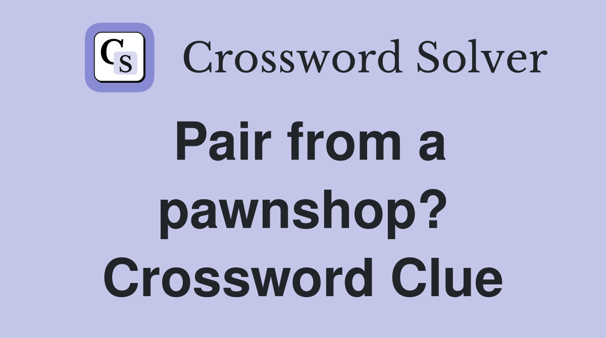 Pair from a pawnshop? Crossword Clue