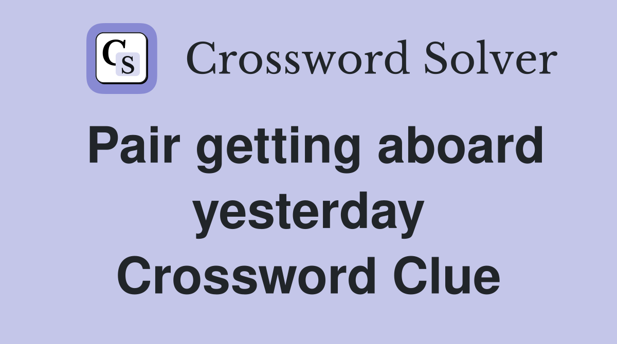 Pair getting aboard yesterday Crossword Clue