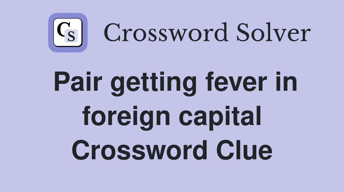 Pair getting fever in foreign capital Crossword Clue