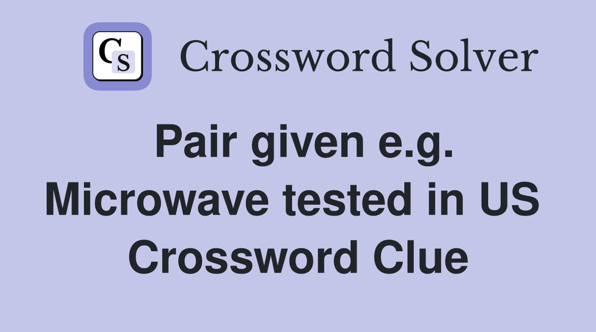 Pair given e.g. Microwave tested in US  Crossword Clue