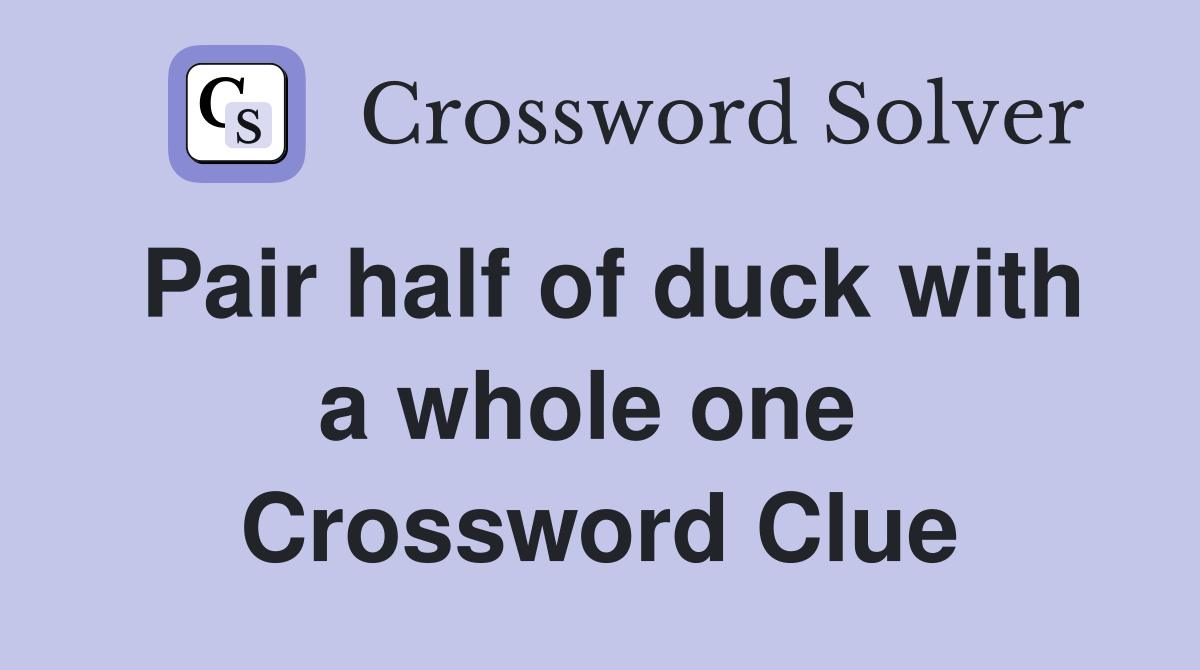 Pair half of duck with a whole one  Crossword Clue