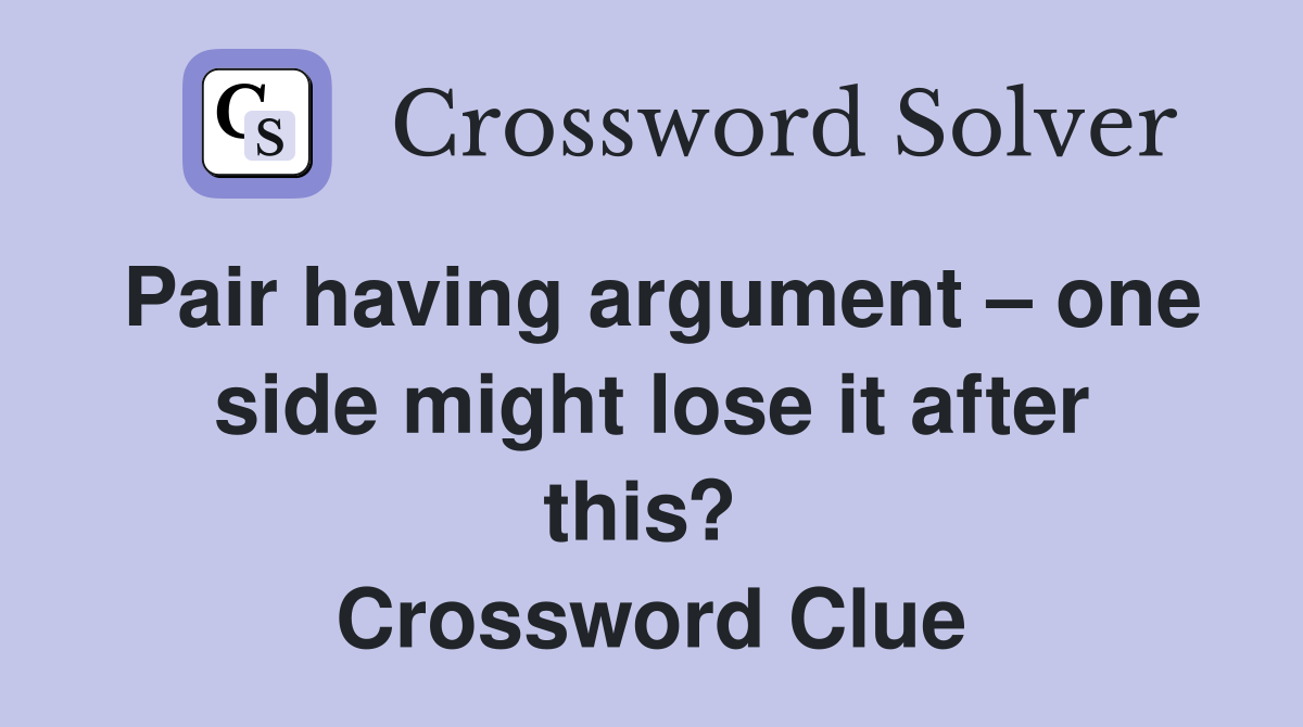 Pair having argument – one side might lose it after this?  Crossword Clue