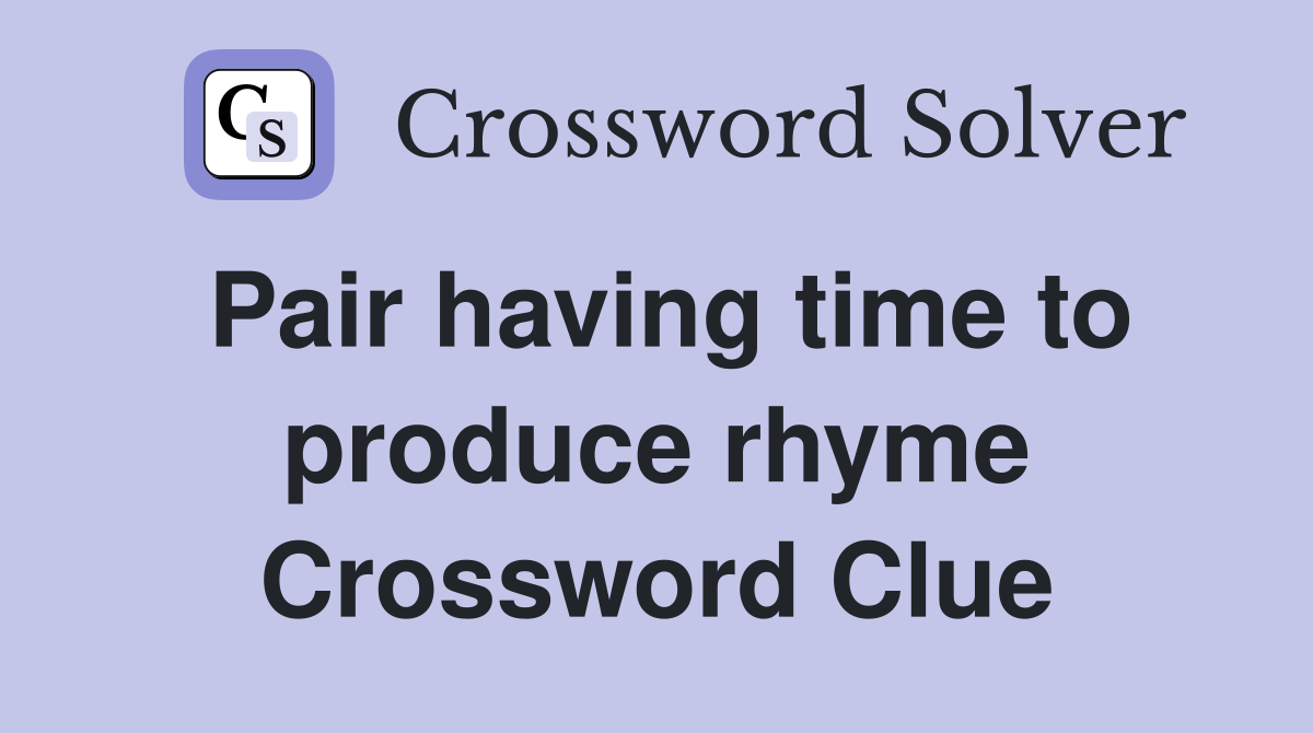 Pair having time to produce rhyme Crossword Clue