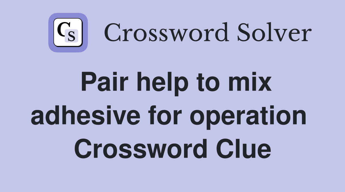 Pair help to mix adhesive for operation  Crossword Clue