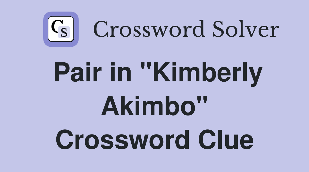 Pair in "Kimberly Akimbo" Crossword Clue