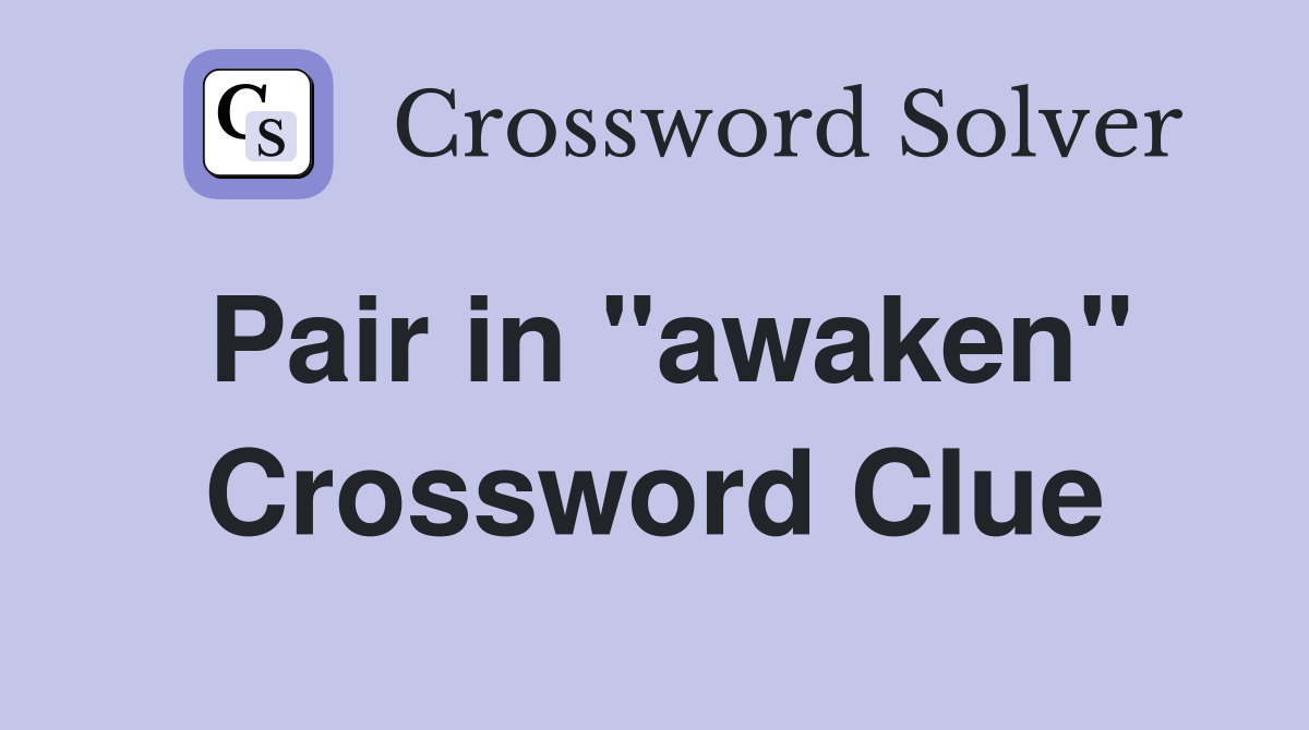 Pair in "awaken" Crossword Clue