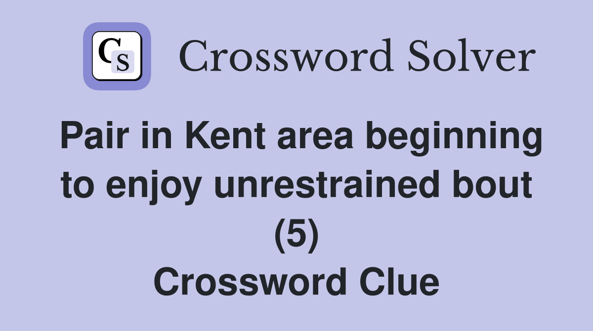 Pair in Kent area beginning to enjoy unrestrained bout (5) Crossword Clue