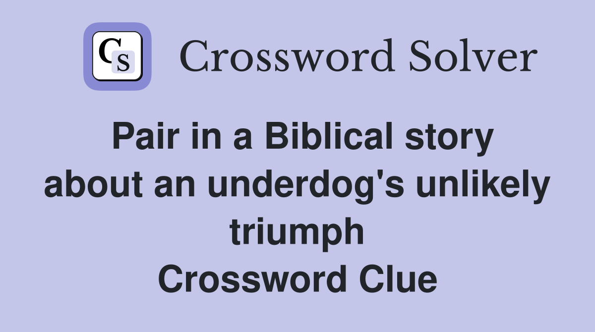 Pair in a Biblical story about an underdog's unlikely triumph Crossword Clue