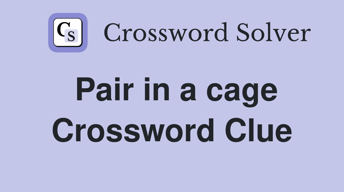 Pair in a cage Crossword Clue
