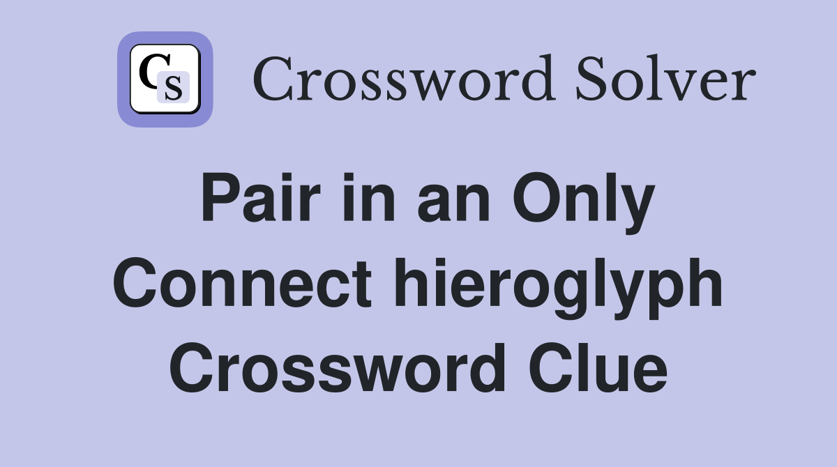Pair in an Only Connect hieroglyph Crossword Clue