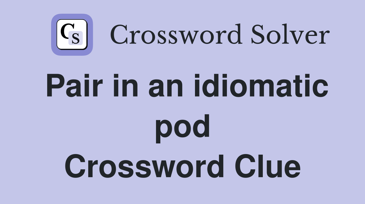 Pair in an idiomatic pod Crossword Clue
