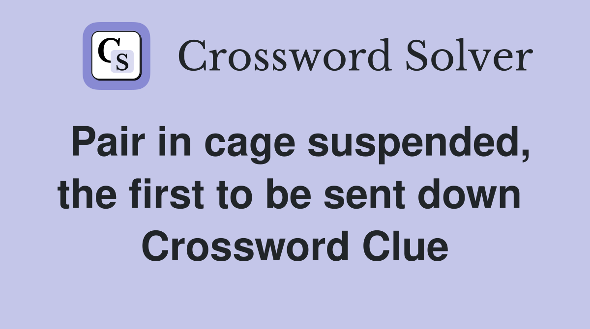 Pair in cage suspended, the first to be sent down  Crossword Clue