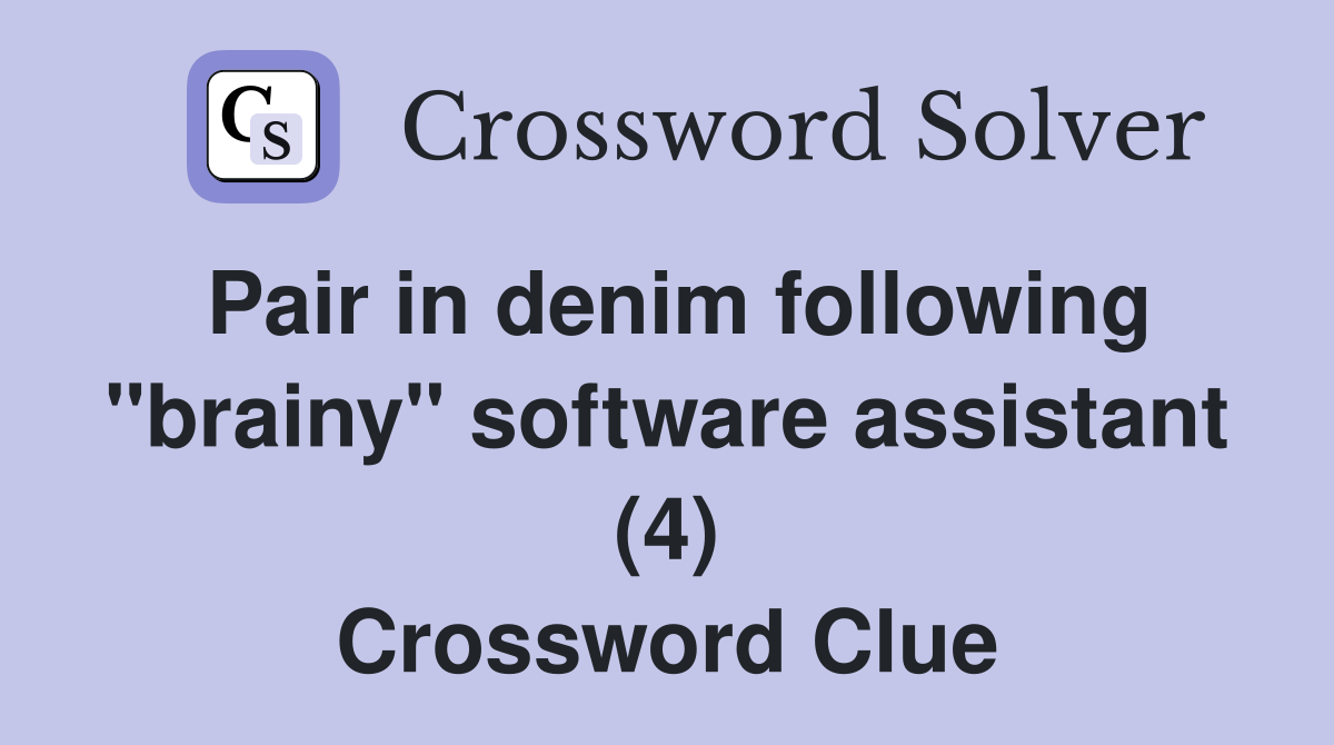Pair in denim following "brainy" software assistant (4) Crossword Clue