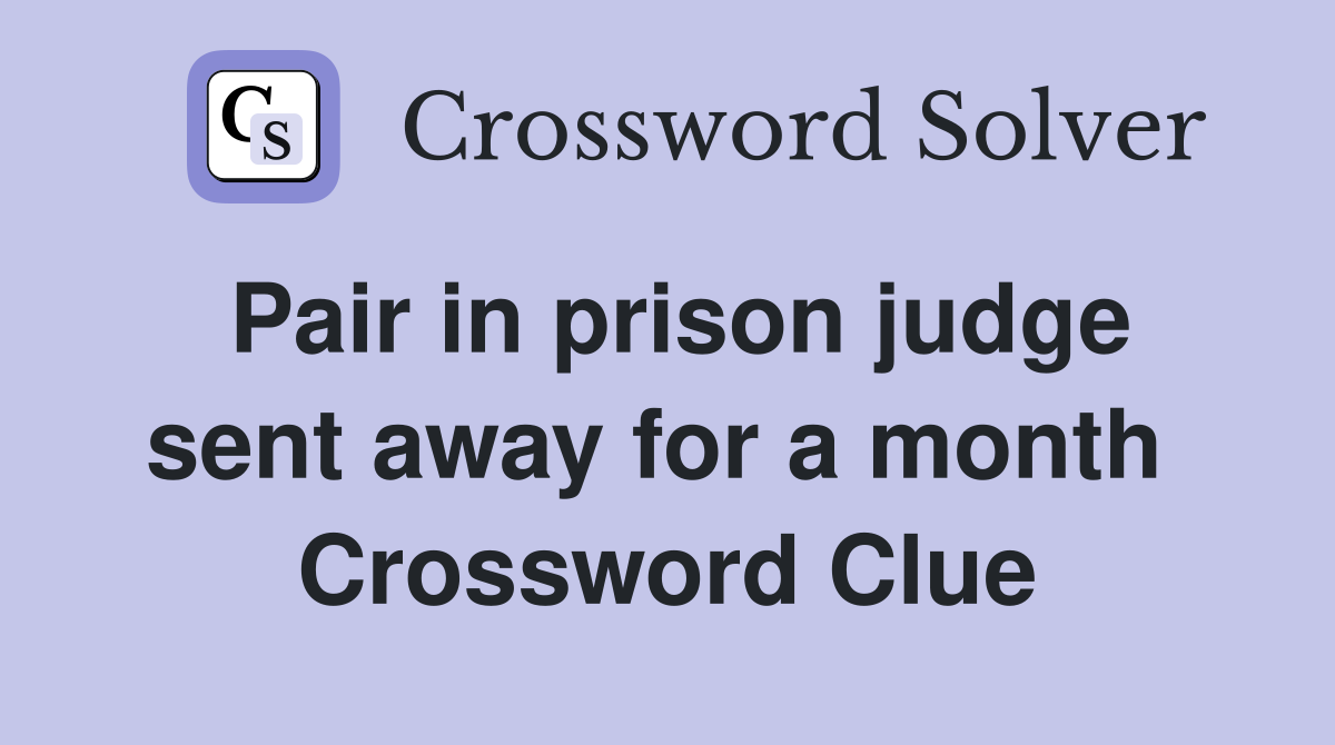 Pair in prison judge sent away for a month  Crossword Clue